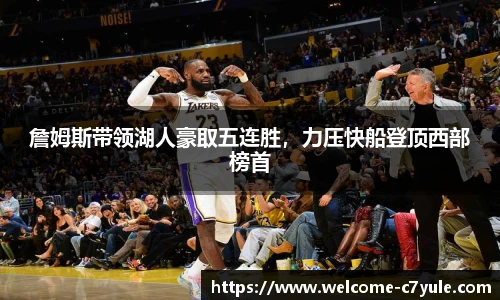 詹姆斯带领湖人豪取五连胜，力压快船登顶西部榜首