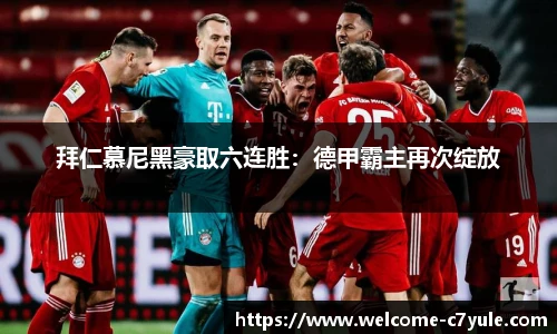 拜仁慕尼黑豪取六连胜：德甲霸主再次绽放