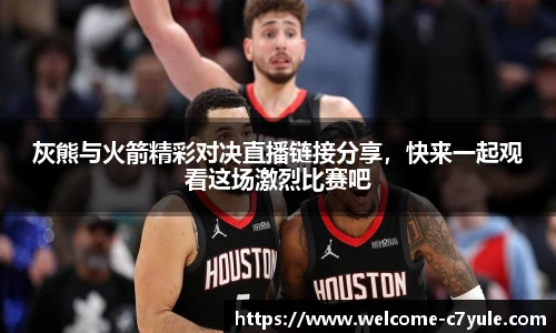 灰熊与火箭精彩对决直播链接分享，快来一起观看这场激烈比赛吧