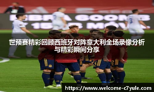 世预赛精彩回顾西班牙对阵意大利全场录像分析与精彩瞬间分享