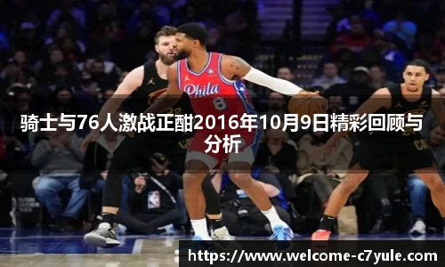 骑士与76人激战正酣2016年10月9日精彩回顾与分析