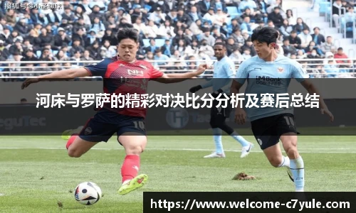 河床与罗萨的精彩对决比分分析及赛后总结